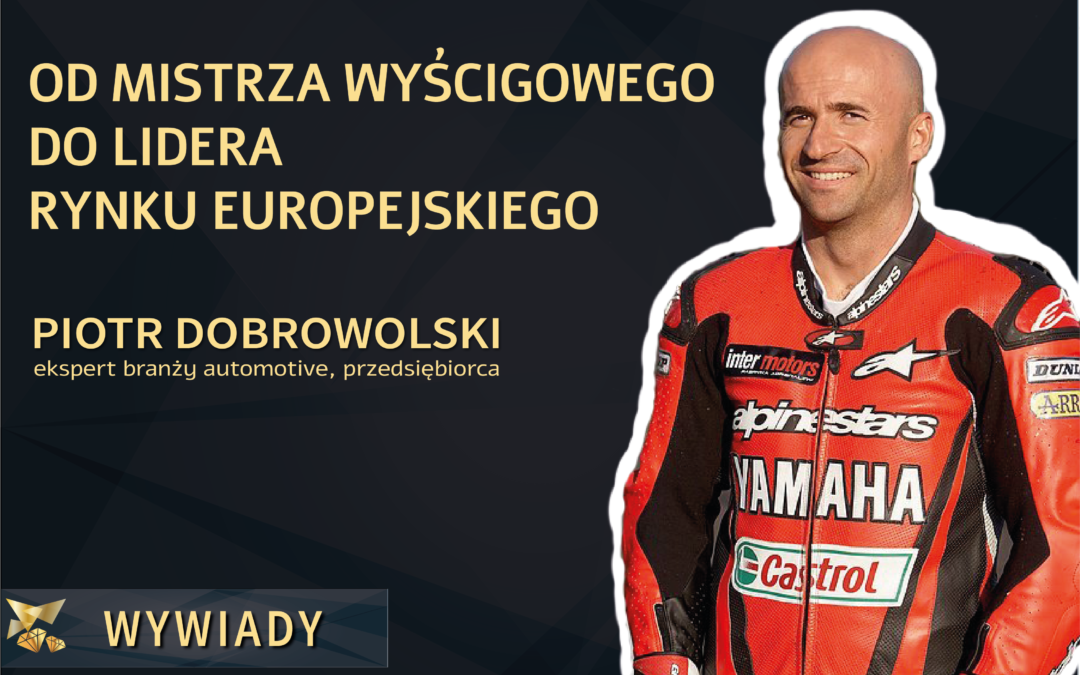 Piotr Dobrowolski – od mistrza wyścigowego do lidera rynku europejskiego